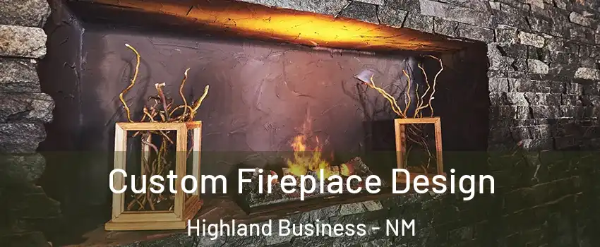 Custom Fireplace Design Highland Business - NM