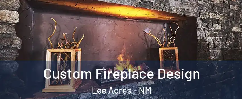 Custom Fireplace Design Lee Acres - NM