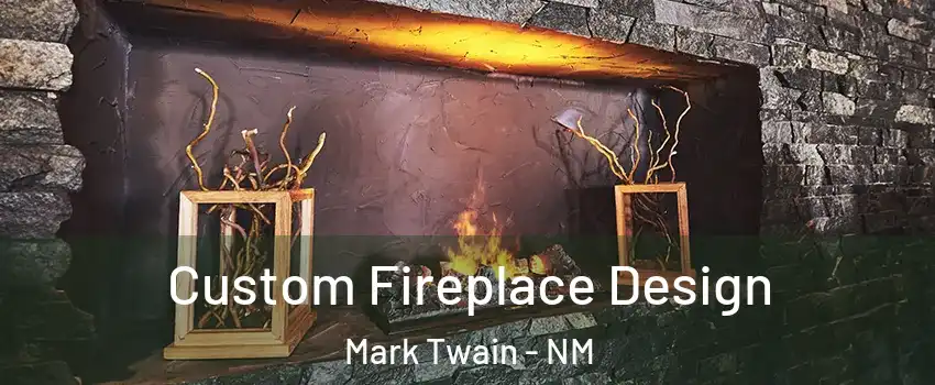 Custom Fireplace Design Mark Twain - NM
