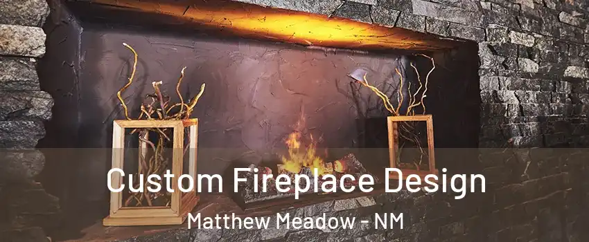Custom Fireplace Design Matthew Meadow - NM