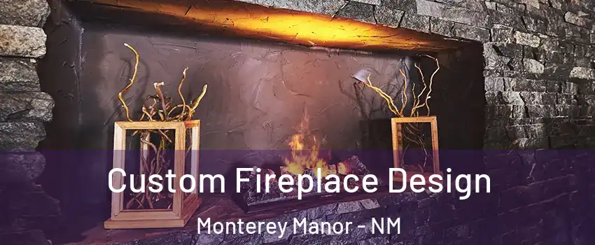 Custom Fireplace Design Monterey Manor - NM