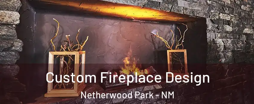 Custom Fireplace Design Netherwood Park - NM