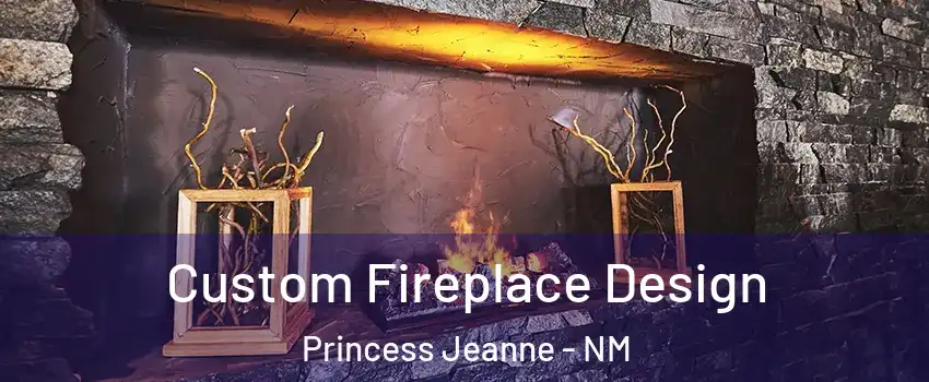 Custom Fireplace Design Princess Jeanne - NM