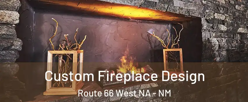 Custom Fireplace Design Route 66 West NA - NM