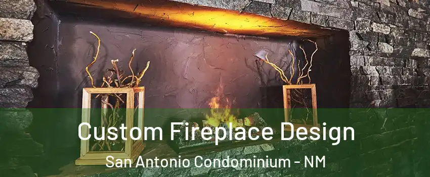 Custom Fireplace Design San Antonio Condominium - NM