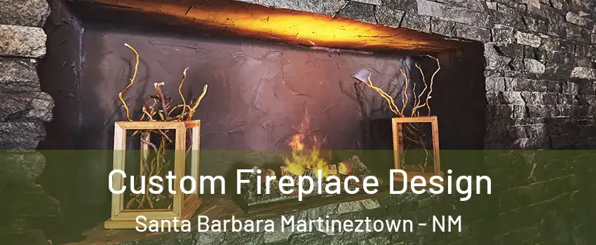 Custom Fireplace Design Santa Barbara Martineztown - NM