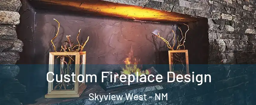 Custom Fireplace Design Skyview West - NM
