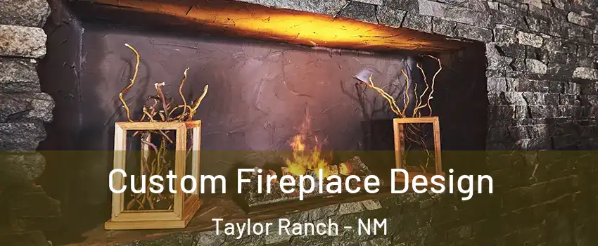 Custom Fireplace Design Taylor Ranch - NM