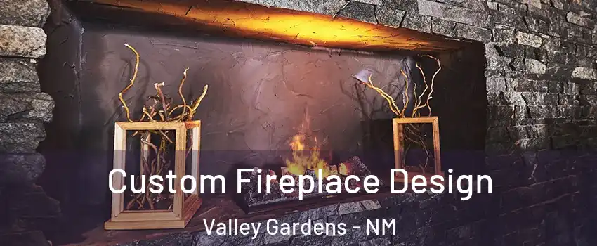 Custom Fireplace Design Valley Gardens - NM