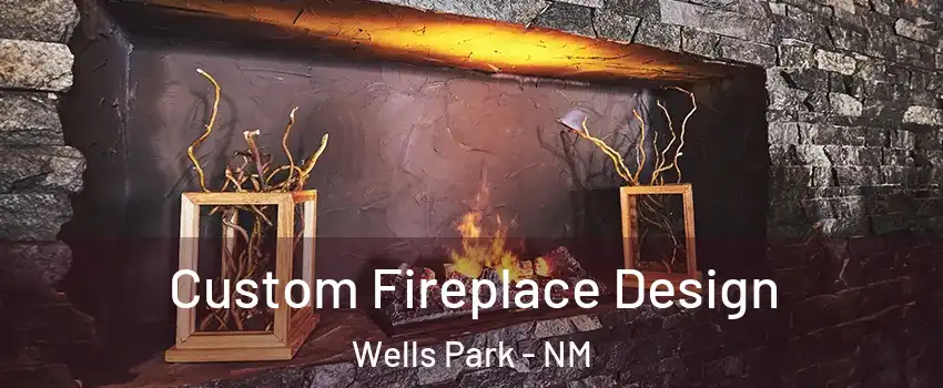 Custom Fireplace Design Wells Park - NM