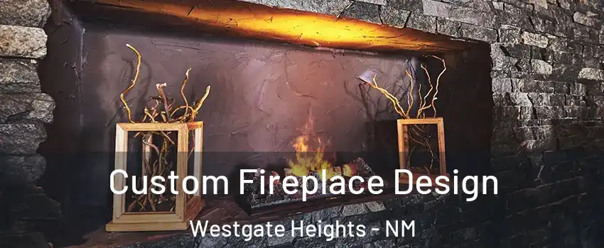 Custom Fireplace Design Westgate Heights - NM