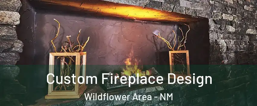 Custom Fireplace Design Wildflower Area - NM