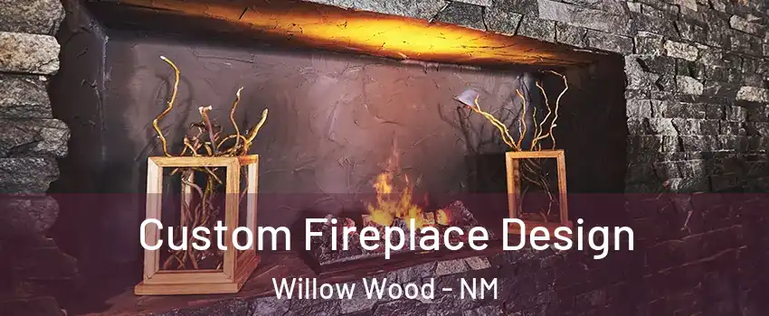 Custom Fireplace Design Willow Wood - NM