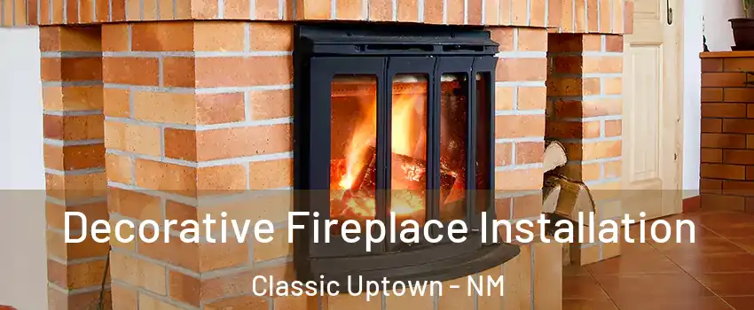 Decorative Fireplace Installation Classic Uptown - NM