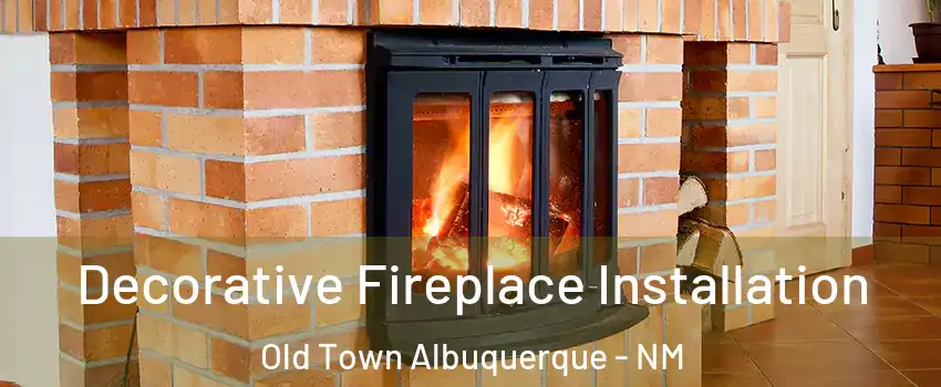 Decorative Fireplace Installation Old Town Albuquerque - NM