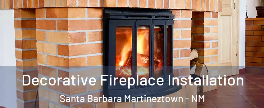 Decorative Fireplace Installation Santa Barbara Martineztown - NM