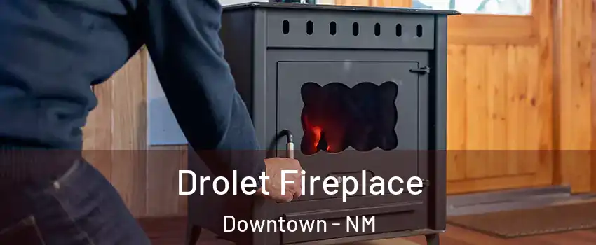 Drolet Fireplace Downtown - NM