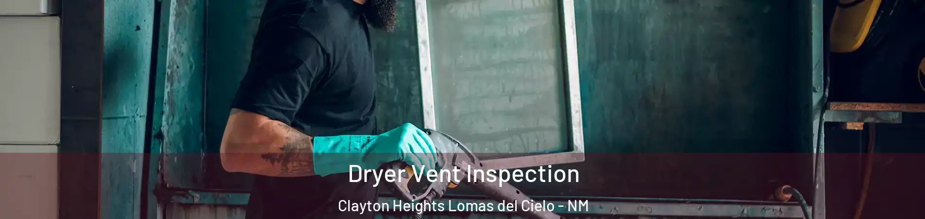 Dryer Vent Inspection Clayton Heights Lomas del Cielo - NM