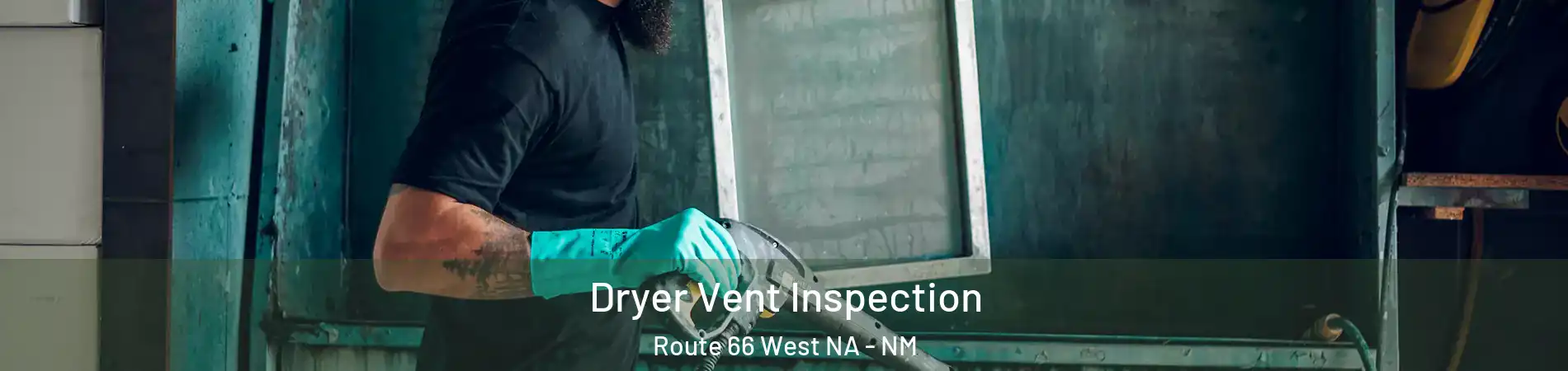Dryer Vent Inspection Route 66 West NA - NM