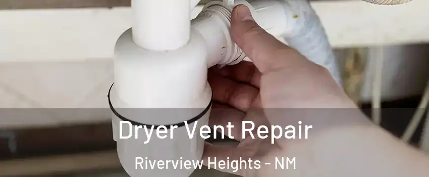 Dryer Vent Repair Riverview Heights - NM