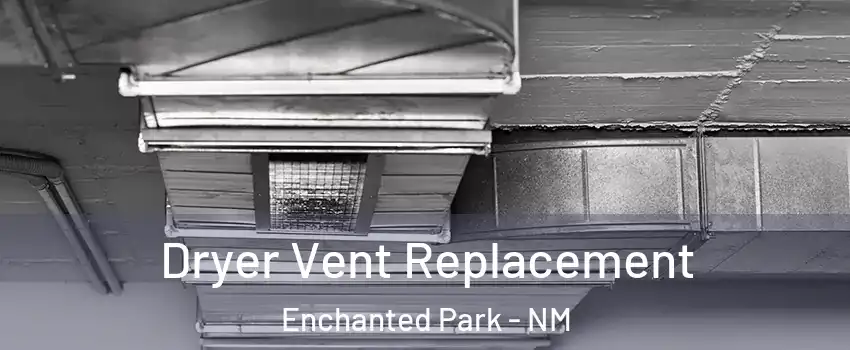 Dryer Vent Replacement Enchanted Park - NM