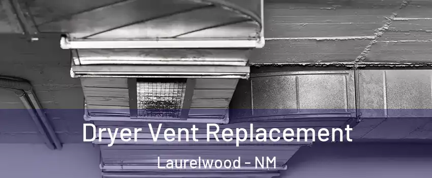 Dryer Vent Replacement Laurelwood - NM