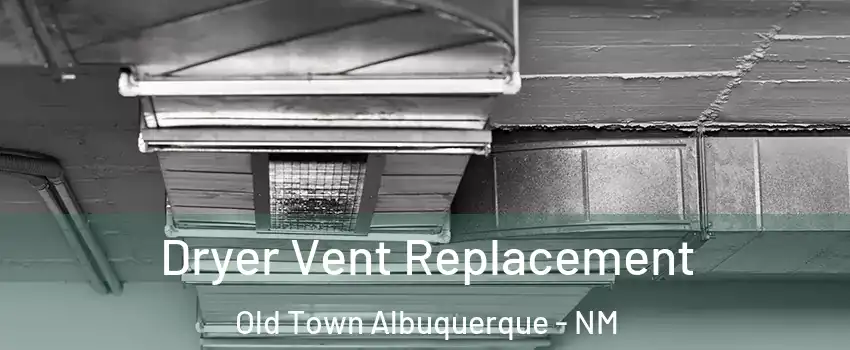 Dryer Vent Replacement Old Town Albuquerque - NM