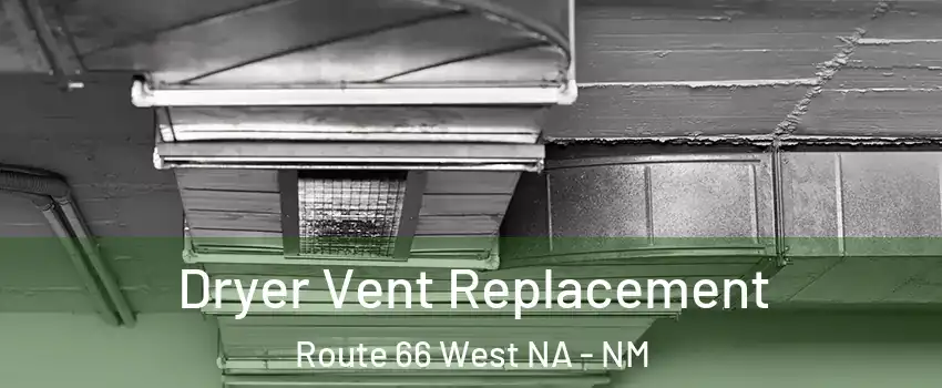 Dryer Vent Replacement Route 66 West NA - NM