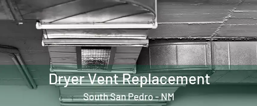 Dryer Vent Replacement South San Pedro - NM