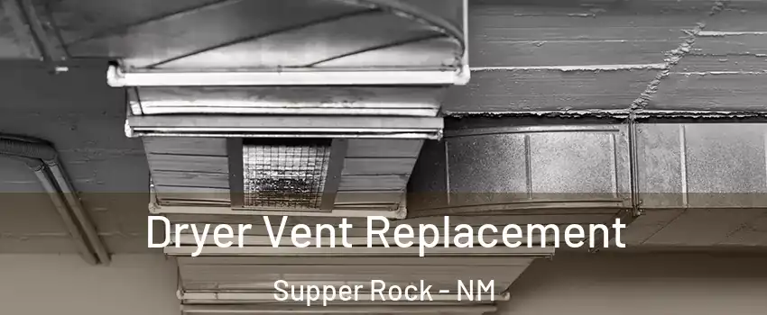 Dryer Vent Replacement Supper Rock - NM