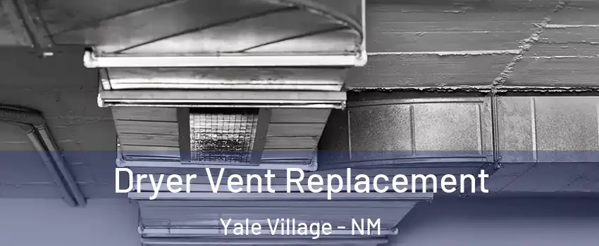 Dryer Vent Replacement Yale Village - NM