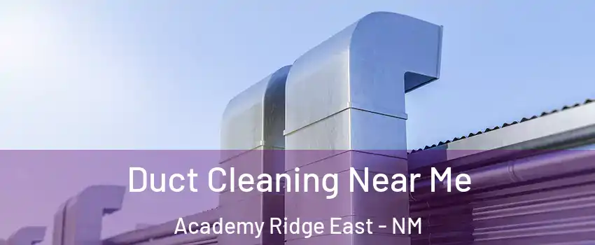 Duct Cleaning Near Me Academy Ridge East - NM