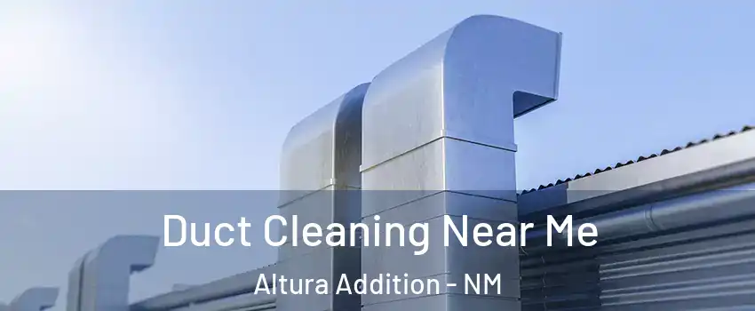 Duct Cleaning Near Me Altura Addition - NM