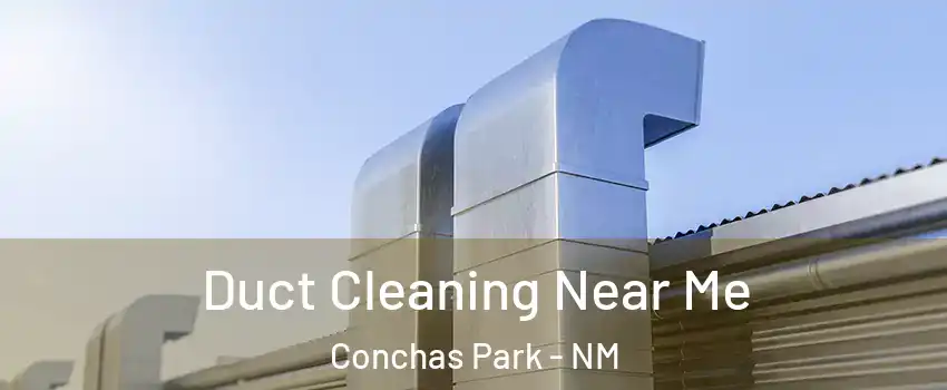 Duct Cleaning Near Me Conchas Park - NM