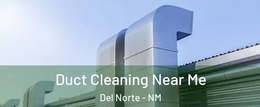 Duct Cleaning Near Me Del Norte - NM