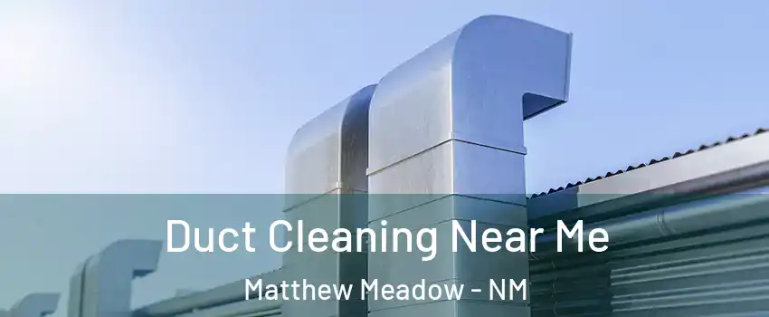 Duct Cleaning Near Me Matthew Meadow - NM