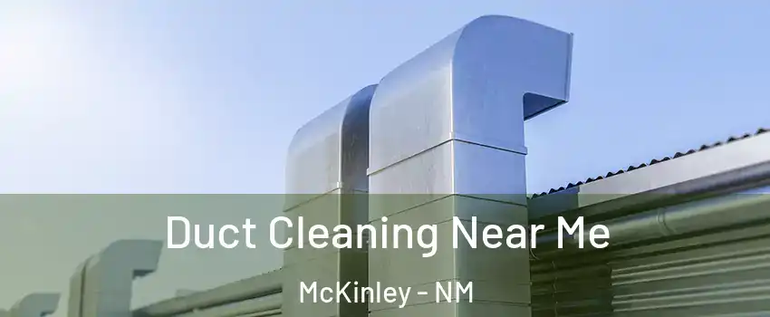 Duct Cleaning Near Me McKinley - NM