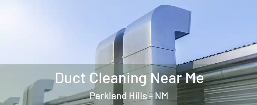 Duct Cleaning Near Me Parkland Hills - NM