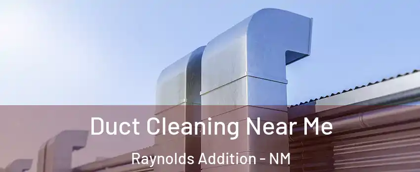 Duct Cleaning Near Me Raynolds Addition - NM
