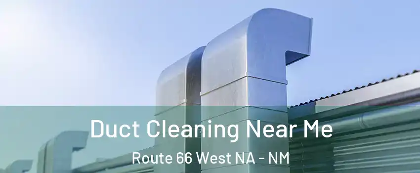 Duct Cleaning Near Me Route 66 West NA - NM