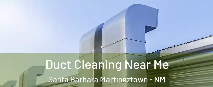 Duct Cleaning Near Me Santa Barbara Martineztown - NM