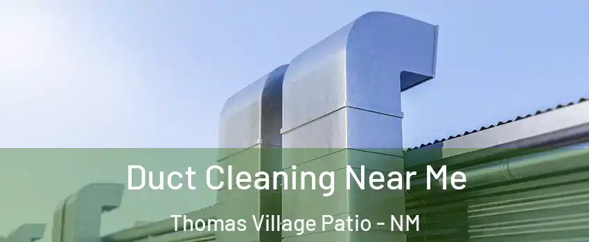 Duct Cleaning Near Me Thomas Village Patio - NM