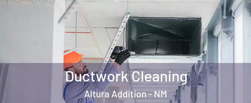 Ductwork Cleaning Altura Addition - NM
