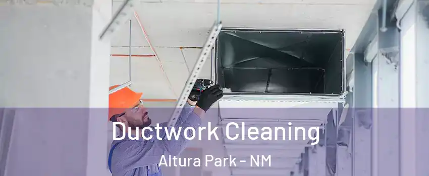 Ductwork Cleaning Altura Park - NM