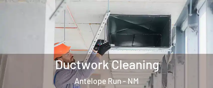 Ductwork Cleaning Antelope Run - NM