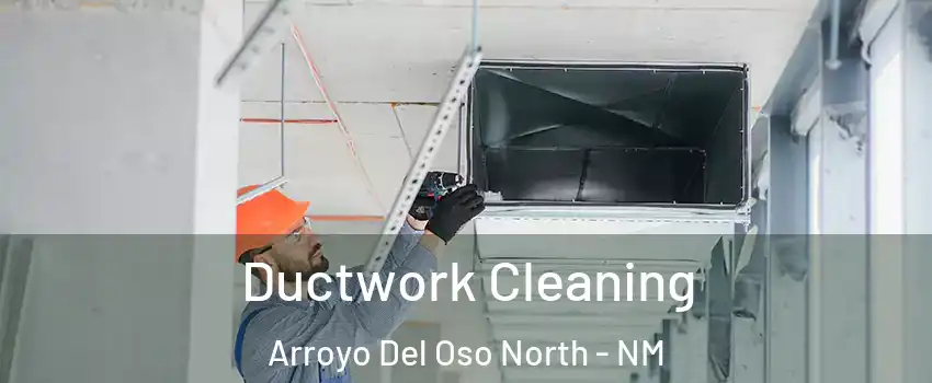 Ductwork Cleaning Arroyo Del Oso North - NM