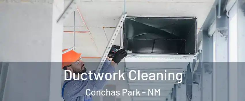 Ductwork Cleaning Conchas Park - NM