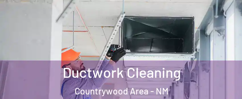 Ductwork Cleaning Countrywood Area - NM