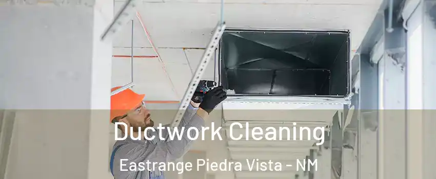 Ductwork Cleaning Eastrange Piedra Vista - NM