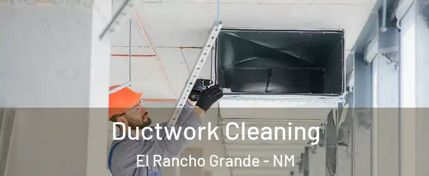 Ductwork Cleaning El Rancho Grande - NM